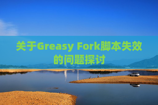 关于Greasy Fork脚本失效的问题探讨