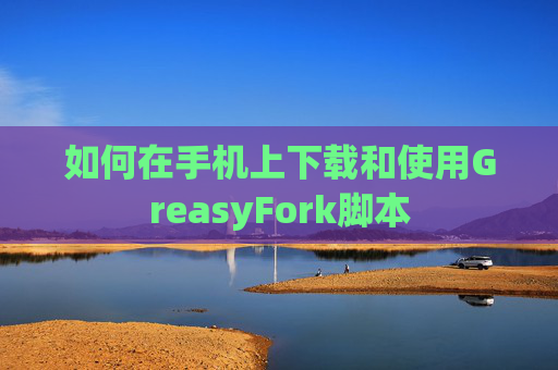 如何在手机上下载和使用GreasyFork脚本